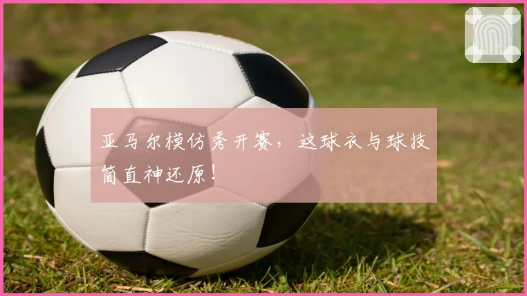 亚马尔模仿秀开赛,这球衣与球技简直神还原!