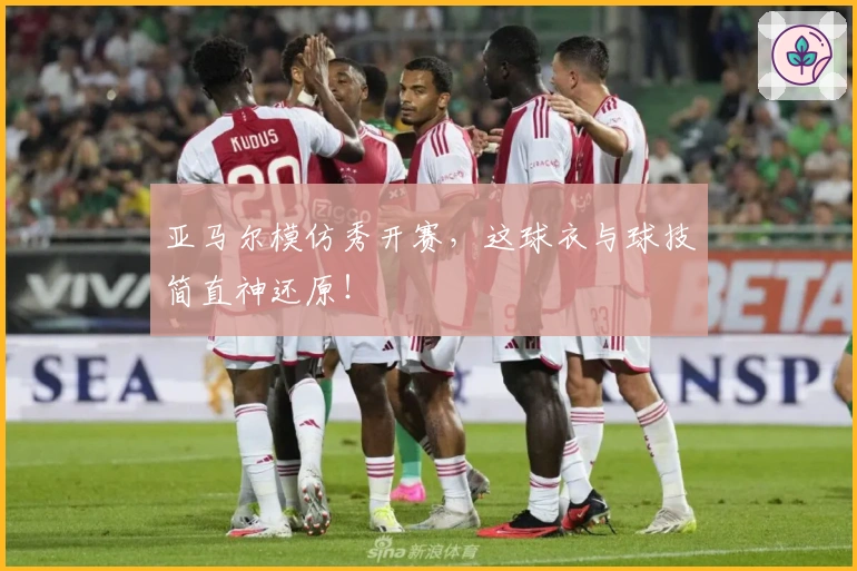 亚马尔模仿秀开赛,这球衣与球技简直神还原!