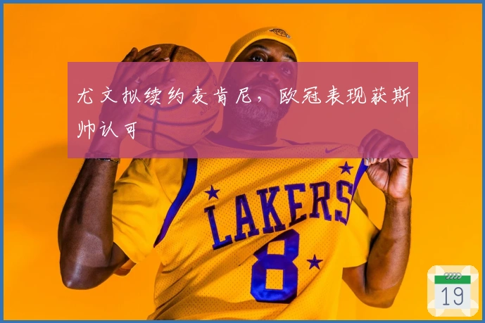 尤文拟续约麦肯尼,欧冠表现获斯帅认可