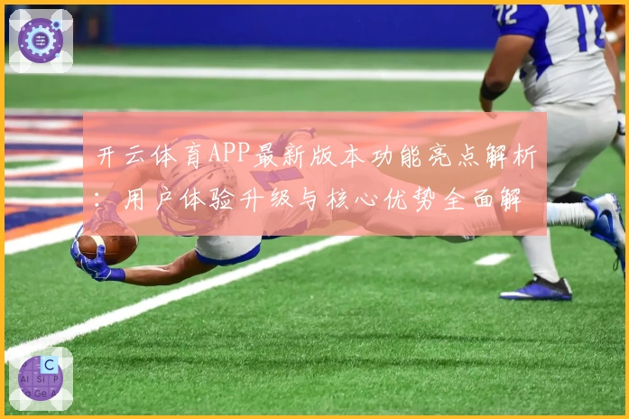 开云体育APP最新版本功能亮点解析:用户体验升级与核心优势全面解读