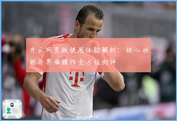 开云网页版使用体验解析：核心功能与界面操作全方位测评