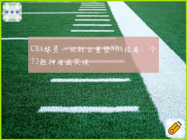 CBA球员一记肘击重塑NBA格局,令73胜神话成笑谈