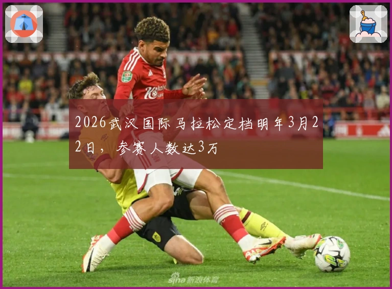 2026武汉国际马拉松定档明年3月22日，参赛人数达3万