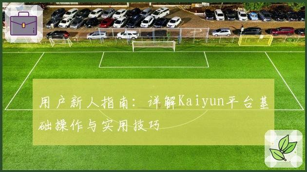 用户新人指南：详解Kaiyun平台基础操作与实用技巧