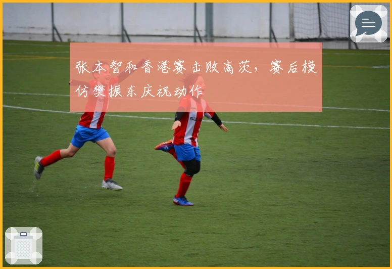 张本智和香港赛击败高茨,赛后模仿樊振东庆祝动作