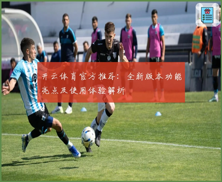 开云体育官方推荐:全新版本功能亮点及使用体验解析